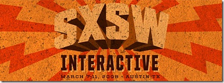 SXSW Interactive - March 7th-11th 2008 - Austin Texas
